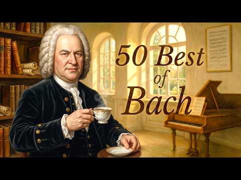 50 Best of Bach 🎼 The Most Listened To Classical Masterpieces of All Time